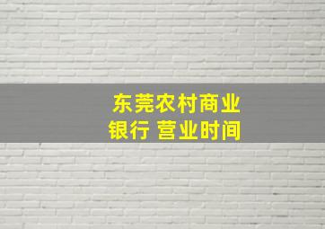 东莞农村商业银行 营业时间